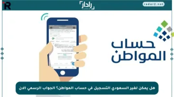 هل يمكن لغير السعودي التسجيل في حساب المواطن؟ الجواب الرسمي الآن